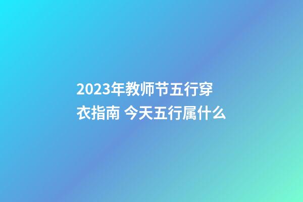 2023年教师节五行穿衣指南 今天五行属什么